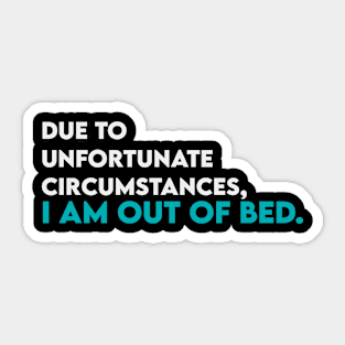 Due to unfortunate circumstance i am out of bed Sticker